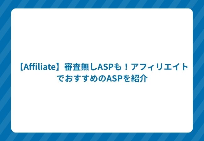 【Affiliate】審査無しASPも!アフィリエイトでおすすめのASPを紹介