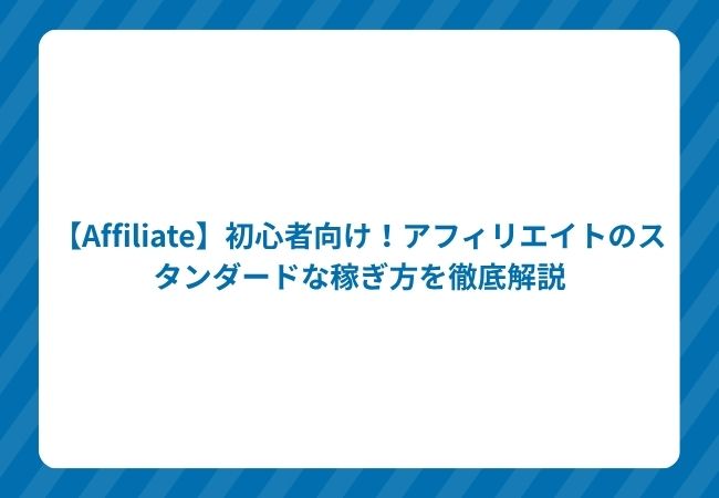 【Affiliate】初心者向け!アフィリエイトのスタンダードな稼ぎ方を徹底解説