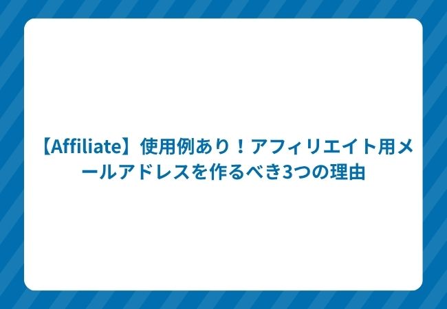 【Affiliate】使用例あり!アフィリエイト用メールアドレスを作るべき3つの理由