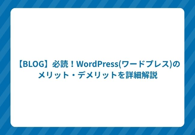【BLOG】必読!WordPress(ワードプレス)のメリット・デメリットを詳細解説
