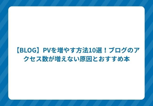 【BLOG】PVを増やす方法10選!ブログのアクセス数が増えない原因とおすすめ本