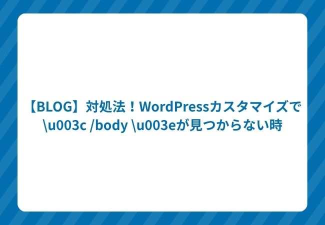 【BLOG】対処法!WordPressカスタマイズでが見つからない時