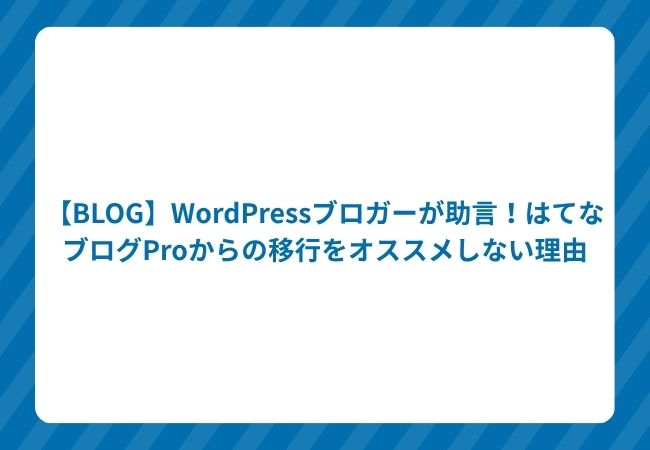 【BLOG】WordPressブロガーが助言!はてなブログProからの移行をオススメしない理由