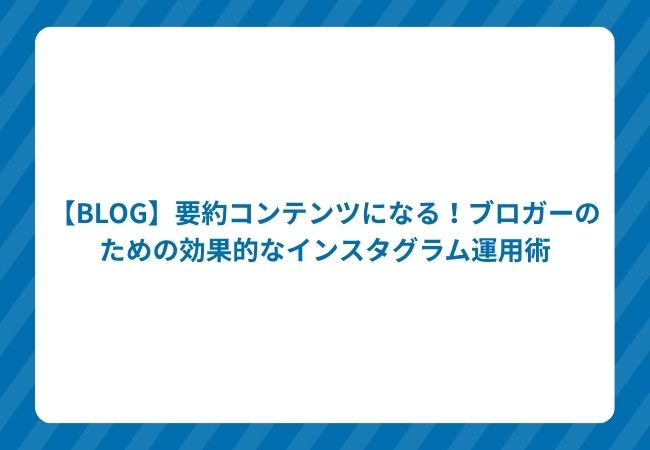 【BLOG】要約コンテンツになる!ブロガーのための効果的なインスタグラム運用術