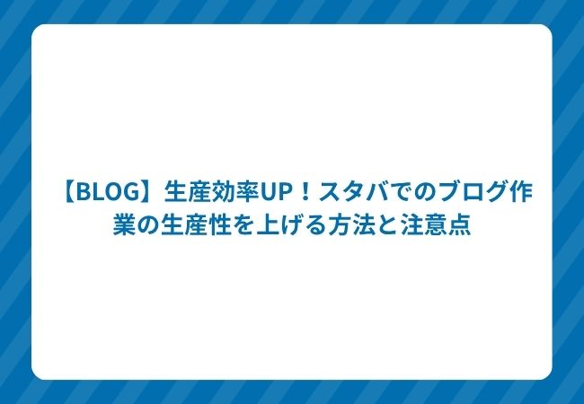 【BLOG】生産効率UP!スタバでのブログ作業の生産性を上げる方法と注意点