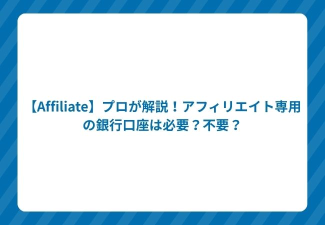 【Affiliate】プロが解説!アフィリエイト専用の銀行口座は必要?不要?