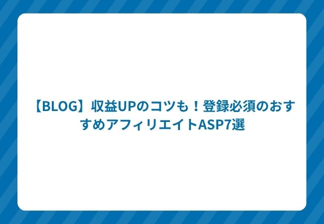 【Affiliate】収益UPのコツも!登録必須のおすすめアフィリエイトASP7選