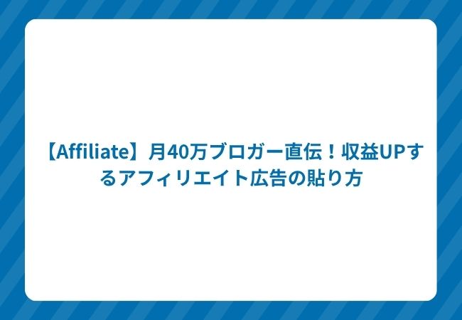 【Affiliate】月40万ブロガー直伝!収益UPするアフィリエイト広告の貼り方